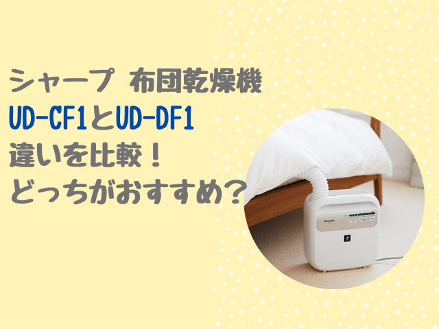 シャープ布団乾燥機UD-CF1とUD-DF1の違いを比較！どっちがおすすめ？ | 家電MEMO